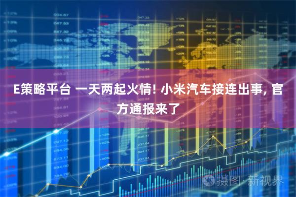 E策略平台 一天两起火情! 小米汽车接连出事, 官方通报来了